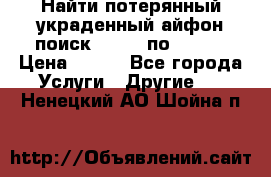 Найти потерянный/украденный айфон/поиск iPhone по imei. › Цена ­ 400 - Все города Услуги » Другие   . Ненецкий АО,Шойна п.